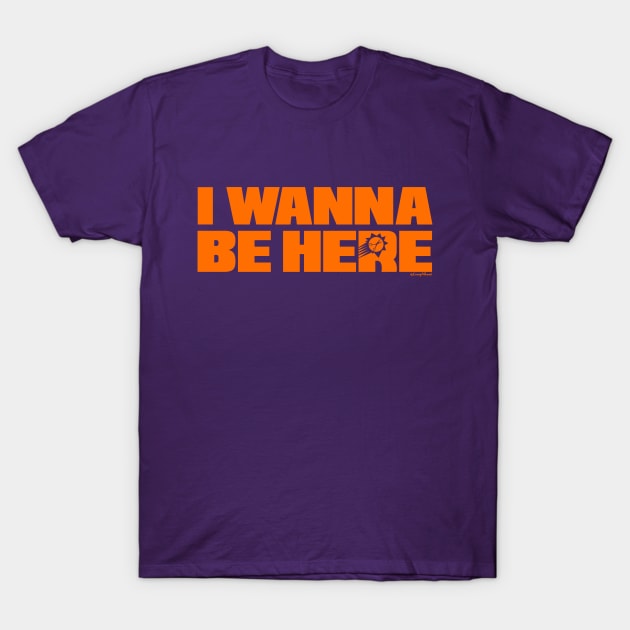 PHX "I wanna be here" ORANGE T-Shirt by CraigAhamil